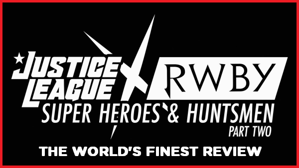 The World's Finest reviews Justice League x RWBY: Super Heroes & Huntsmen, Part Two
