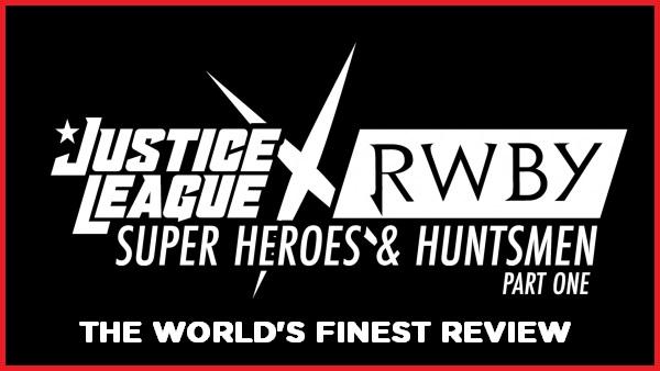 The World's Finest reviews Justice League x RWBY: Super Heroes & Huntsmen, Part One