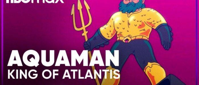 “Aquaman: King of Atlantis” Official Trailer Released By HBO Max